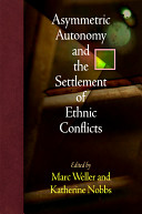 Asymmetric autonomy and the settlement of ethnic conflicts /