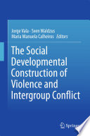 The social developmental construction of violence and intergroup conflict /