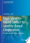 From identity-based conflict to identity-based cooperation : the ARIA approach in theory and practice /