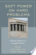 Soft power on hard problems : strategic influence in irregular warfare /