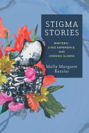 Stigma stories : rhetoric, lived experience, and chronic illness /