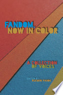 Fandom, Now in Color : A Collection of Voices.