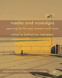 Media and nostalgia : yearning for the past, present and future /