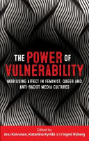 The power of vulnerability : mobilising affect in feminist, queer and anti-racist media cultures /