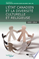 L'État canadien et la diversite culturelle et religieuse, 1800-1914 /