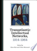 Transatlantic intellectual networks, 1914-1964 /