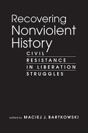 Recovering nonviolent history : civil resistance in liberation struggles /