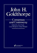 John H. Goldthorpe : consensus and controversy /