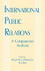 International public relations : a comparative analysis /