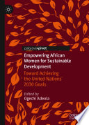 Empowering African Women for Sustainable Development : Toward Achieving the United Nations' 2030 Goals  /