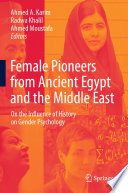 Female Pioneers from Ancient Egypt and the Middle East : On the Influence of History on Gender Psychology /