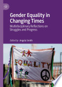 Gender Equality in Changing Times : Multidisciplinary Reflections on Struggles and Progress /