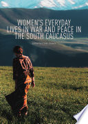 Women's Everyday Lives in War and Peace in the South Caucasus /