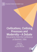 Civilisations, Civilising Processes and Modernity - A Debate : Documents from the Conference at Bielefeld, 1984 /