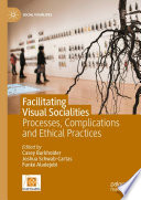 Facilitating Visual Socialities : Processes, Complications and Ethical Practices /