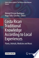 Costa Rican Traditional Knowledge According to Local Experiences : Plants, Animals, Medicine and Music /