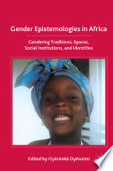 Gender Epistemologies in Africa : Gendering Traditions, Spaces, Social Institutions, and Identities /