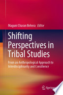 Shifting Perspectives in Tribal Studies : From an Anthropological Approach to Interdisciplinarity and Consilience /