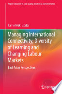 Managing international connectivity, diversity of learning and changing labour markets : East Asian perspectives /