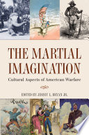 The martial imagination : cultural aspects of American warfare /