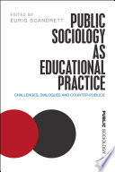 Public sociology as educational practice : challenges, dialogues and counter-publics /