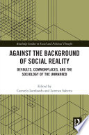 Against the background of social reality : defaults, commonplaces, and the sociology of the unmarked /