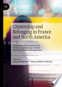 Citizenship and Belonging in France and North America : Multicultural Perspectives on Political, Cultural and Artistic Representations of Immigration /