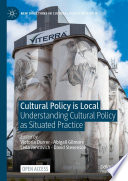 Cultural Policy is Local : Understanding Cultural Policy as Situated Practice /