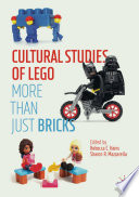 Cultural Studies of LEGO : More Than Just Bricks /