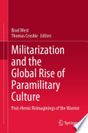 Militarization and the Global Rise of Paramilitary Culture  : Post-Heroic Reimaginings of the Warrior /