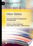 Other Globes : Past and Peripheral Imaginations of Globalization /
