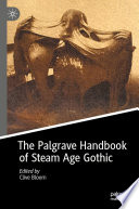 The Palgrave Handbook of Steam Age Gothic /