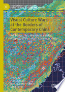 Visual Culture Wars at the Borders of Contemporary China : Art, Design, Film, New Media and the Prospects of "Post-West" Contemporaneity /