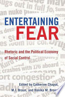 Entertaining fear : rhetoric and the political economy of social control /