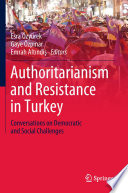 Authoritarianism and Resistance in Turkey : Conversations on Democratic and Social Challenges /