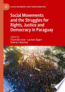 Social Movements and the Struggles for Rights, Justice and Democracy in Paraguay /