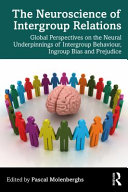 The neuroscience of intergroup relations : global perspectives on the neural underpinnings of intergroup behaviour, ingroup bias and prejudice /