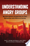 Understanding angry groups : multidisciplinary perspectives on their motivations and effects on society /