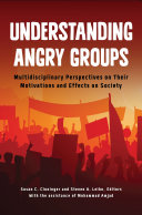 Understanding angry groups : multidisciplinary perspectives on their motivations and effects on society /