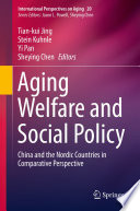 Aging Welfare and Social Policy : China and the Nordic Countries in Comparative Perspective /