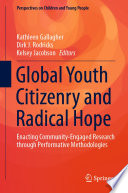 Global Youth Citizenry and Radical Hope : Enacting Community-Engaged Research through Performative Methodologies /