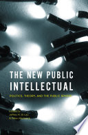 The new public intellectual : politics, theory, and the public sphere /