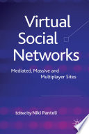 Virtual Social Networks : Mediated, Massive and Multiplayer Sites /