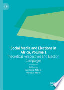 Social Media and Elections in Africa, Volume 1 : Theoretical Perspectives and Election Campaigns /