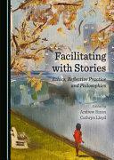 Facilitating with stories : ethics, reflective practice and philosophies /