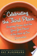 Celebrating the third place : inspiring stories about the "great good places" at the heart of our communities /