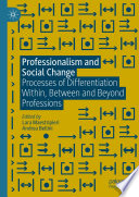 Professionalism and Social Change : Processes of Differentiation Within, Between and Beyond Professions /