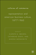 Cultures of commerce : representation and American business culture, 1877-1960 /