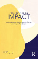 Perspectives on impact : leading voices on making systemic change in the twenty-first century /