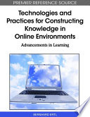 Technologies and practices for constructing knowledge in online environments : advancements in learning /